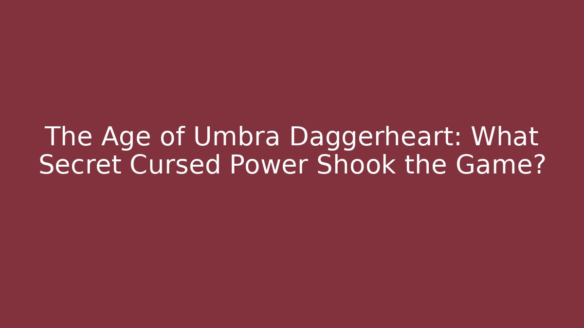 The Age of Umbra Daggerheart: What Secret Cursed Power Shook the Game?