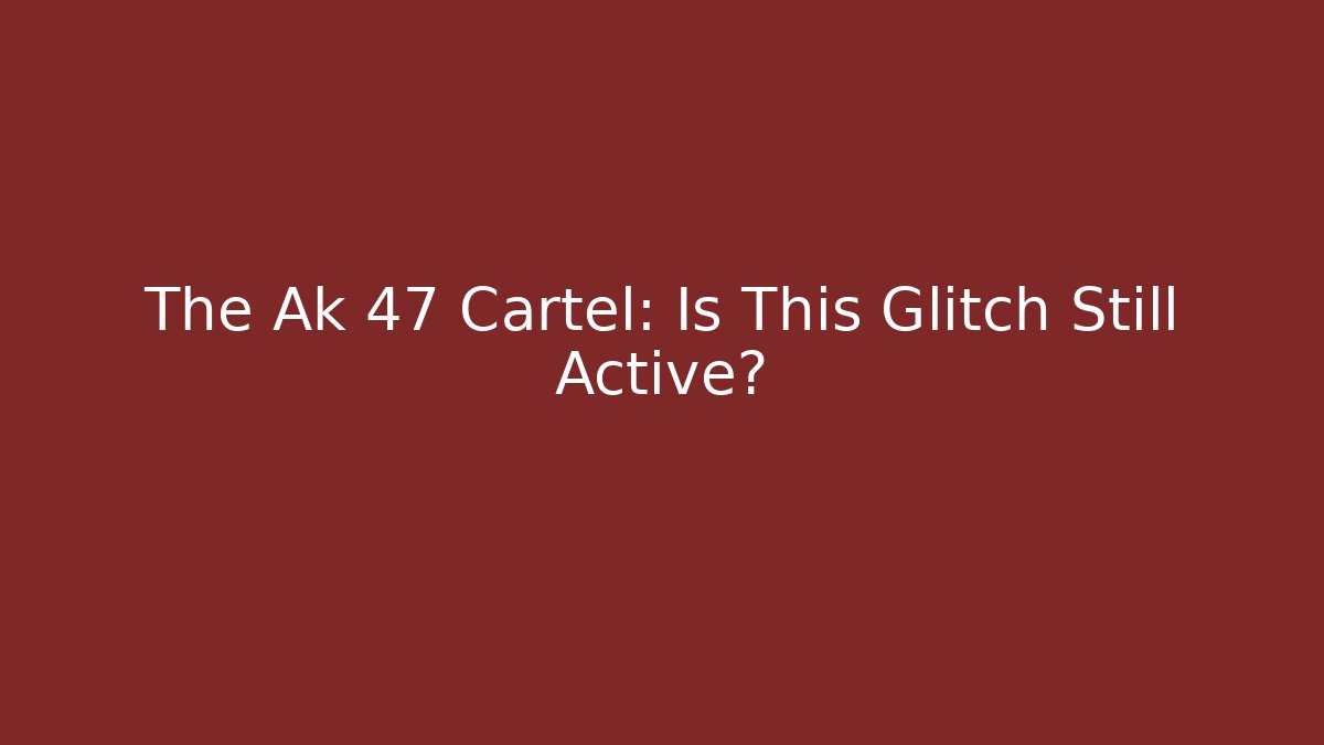 The Ak 47 Cartel: Is This Glitch Still Active?