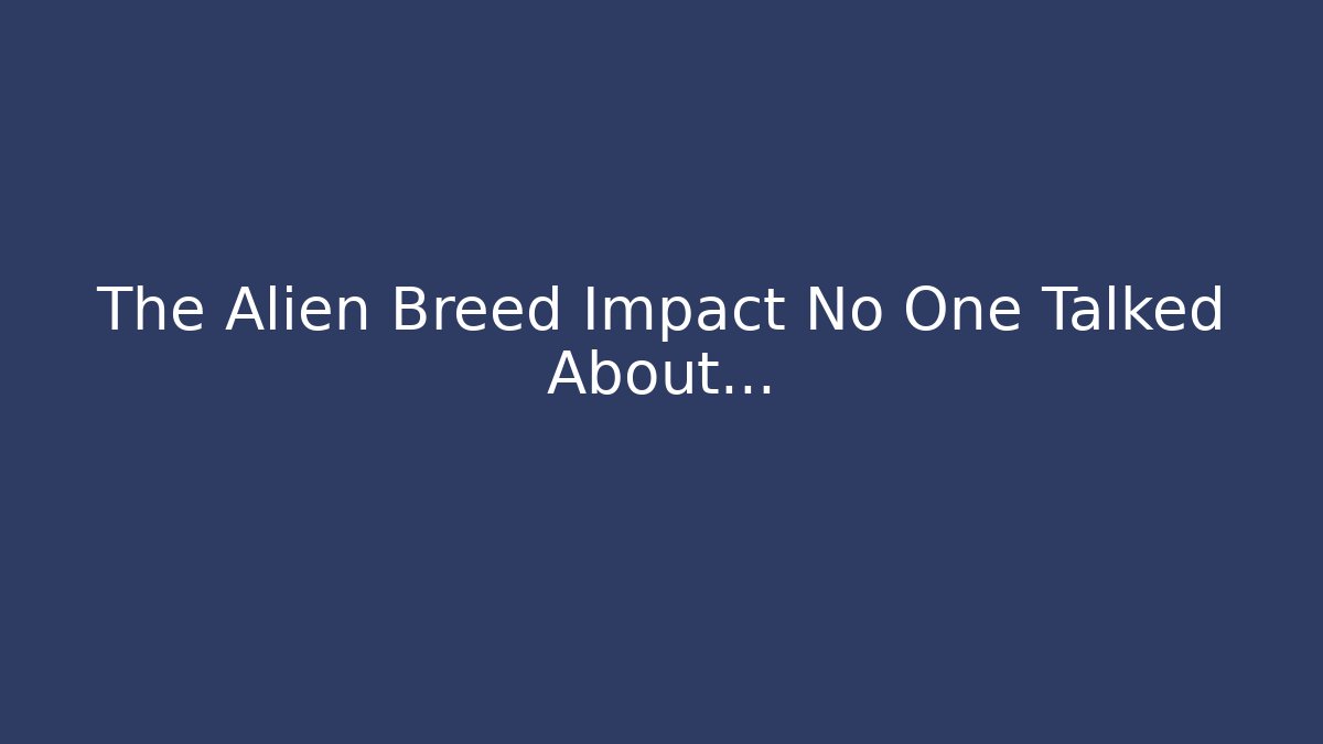 The Alien Breed Impact No One Talked About…