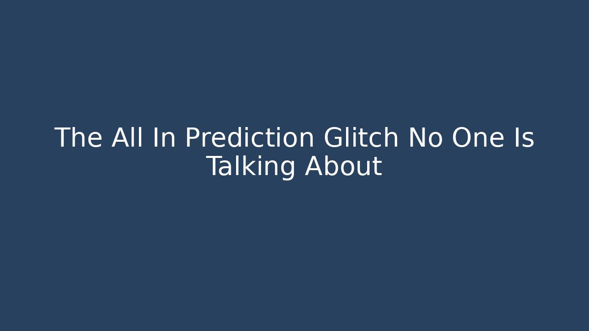 The All In Prediction Glitch No One Is Talking About