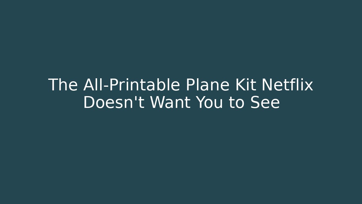 The All-Printable Plane Kit Netflix Doesn't Want You to See