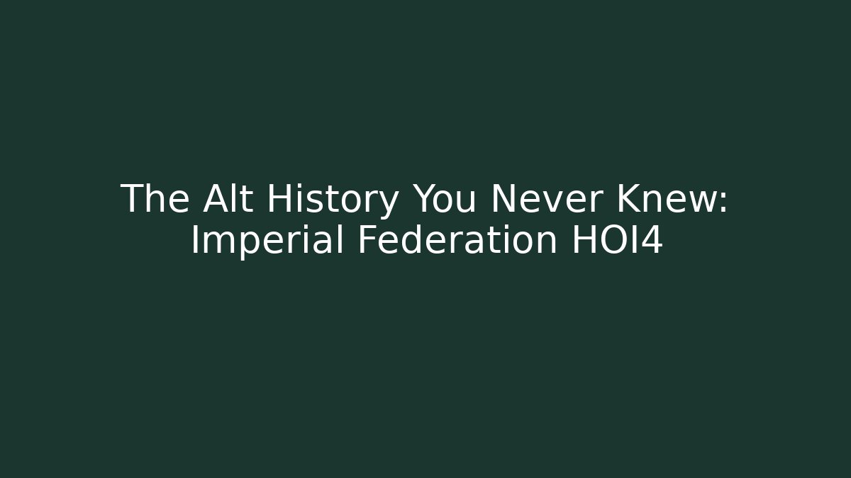 The Alt History You Never Knew: Imperial Federation HOI4