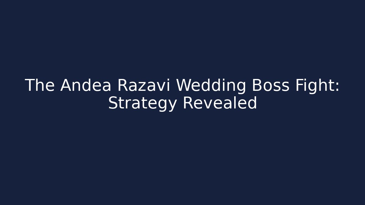 The Andea Razavi Wedding Boss Fight: Strategy Revealed
