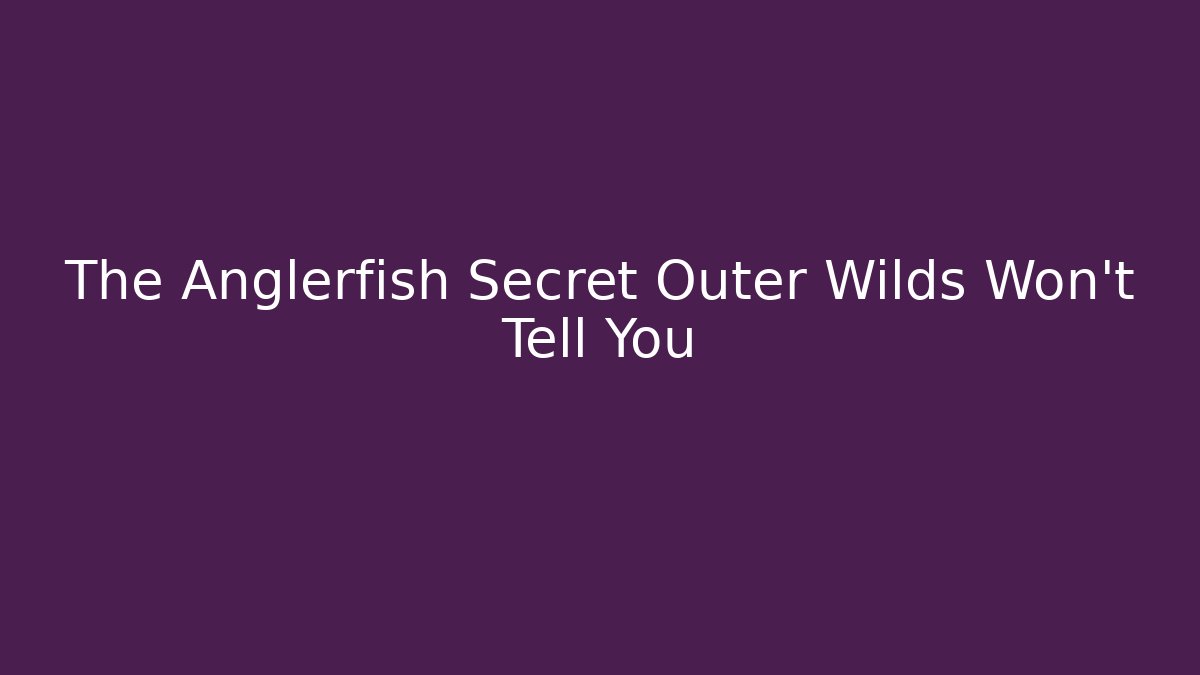 The Anglerfish Secret Outer Wilds Won't Tell You