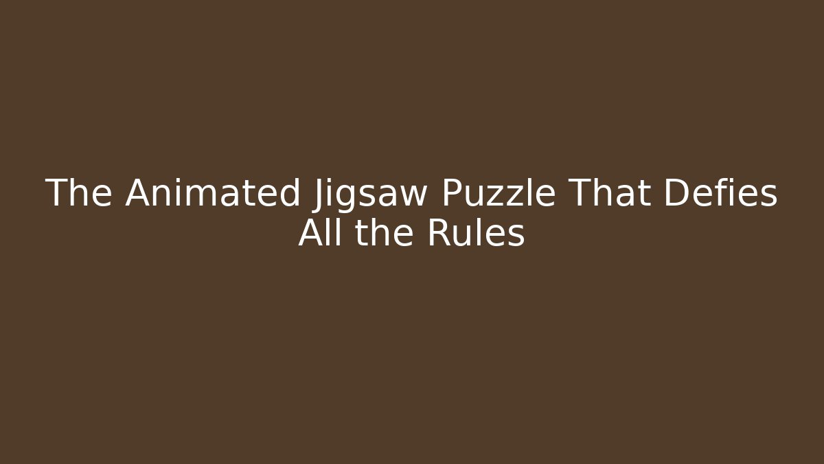 The Animated Jigsaw Puzzle That Defies All the Rules