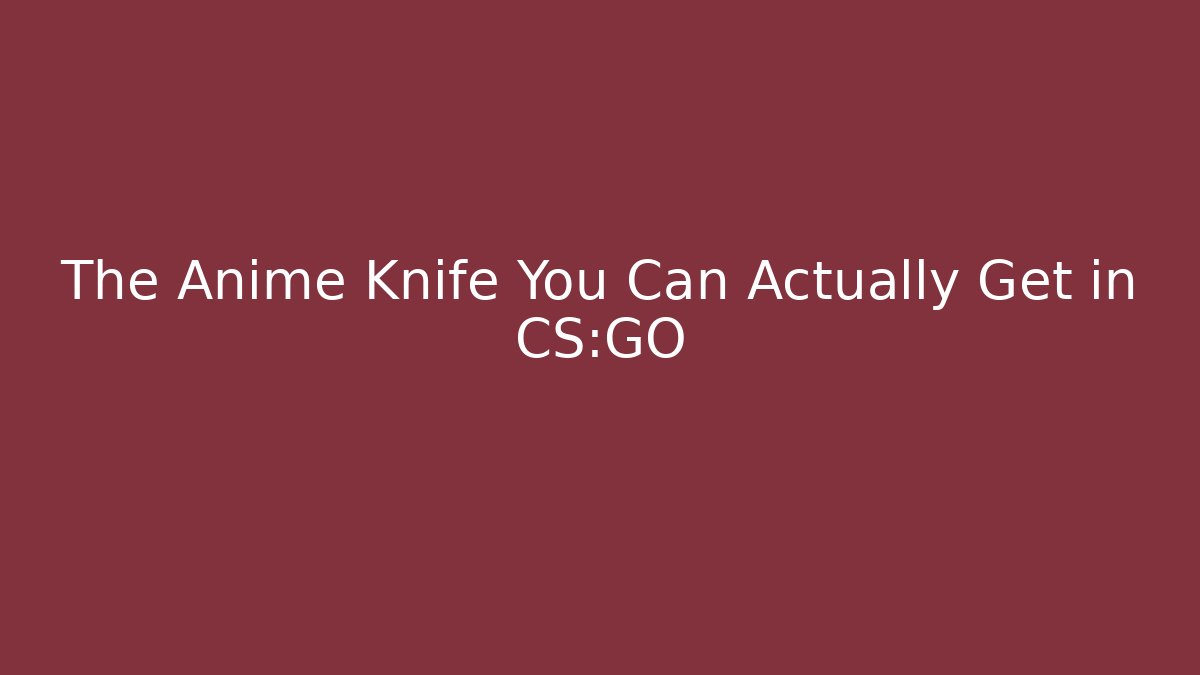 The Anime Knife You Can Actually Get in CS:GO