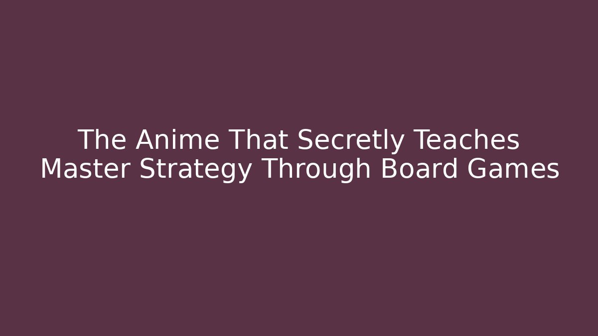The Anime That Secretly Teaches Master Strategy Through Board Games