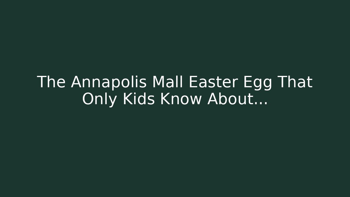 The Annapolis Mall Easter Egg That Only Kids Know About…