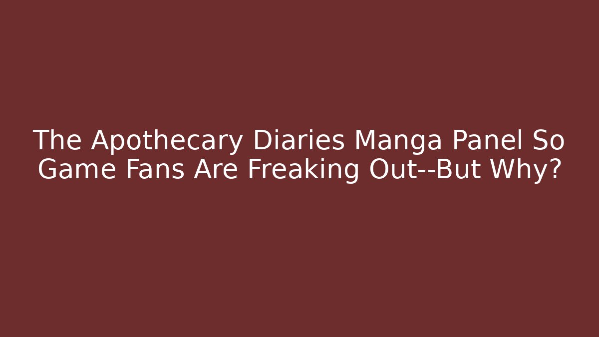 The Apothecary Diaries Manga Panel So Game Fans Are Freaking Out—But Why?
