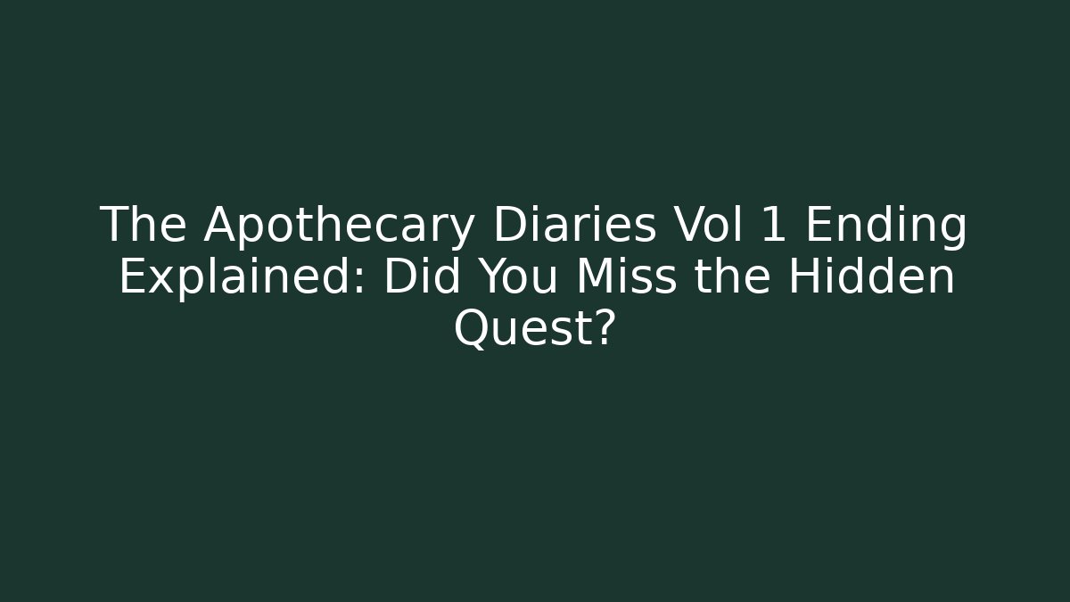 The Apothecary Diaries Vol 1 Ending Explained: Did You Miss the Hidden Quest?