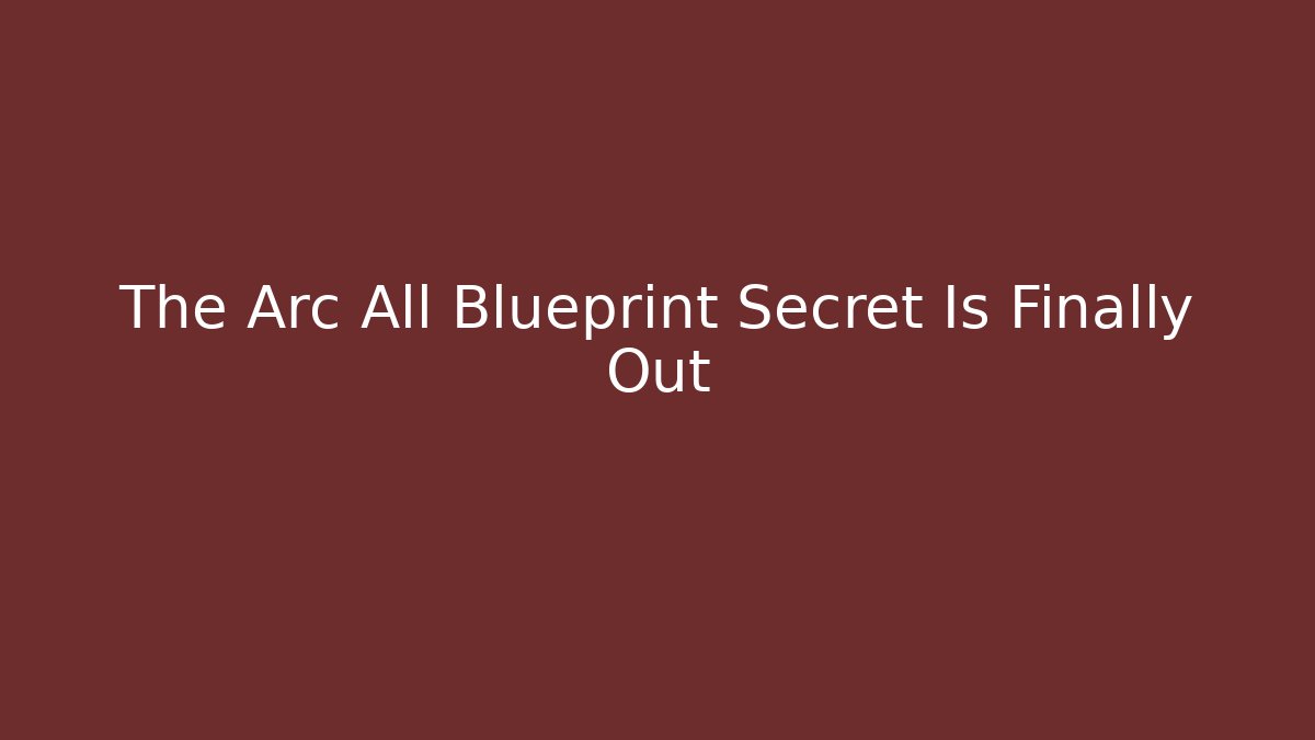 The Arc All Blueprint Secret Is Finally Out