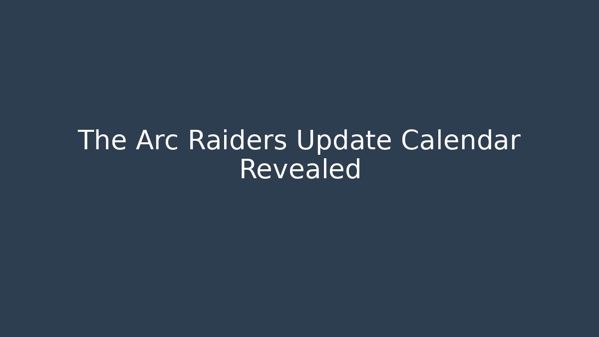 The Arc Raiders Update Calendar Revealed