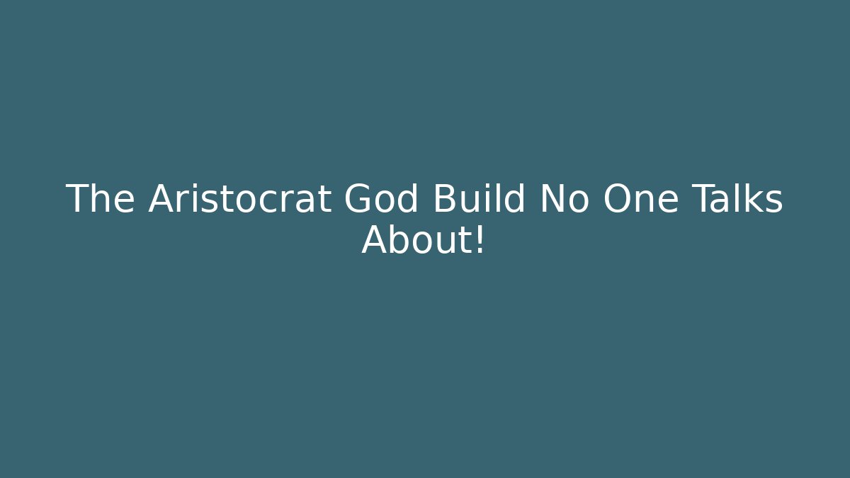The Aristocrat God Build No One Talks About!