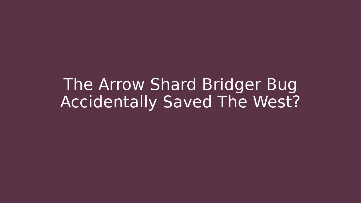 The Arrow Shard Bridger Bug Accidentally Saved The West?