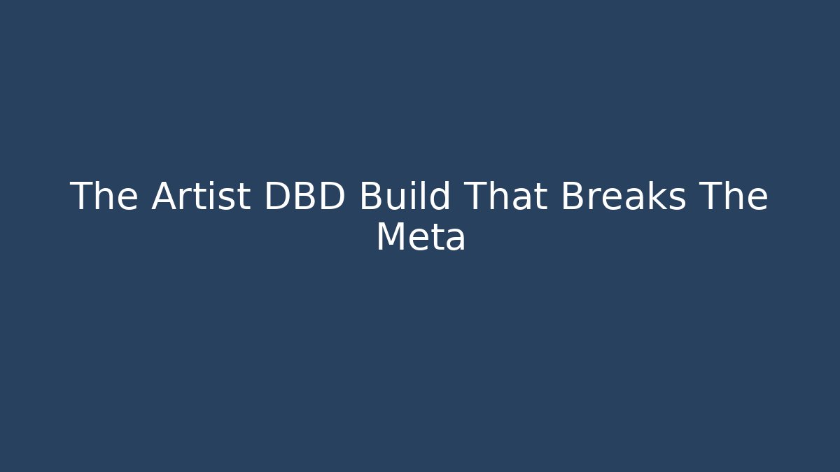 The Artist DBD Build That Breaks The Meta