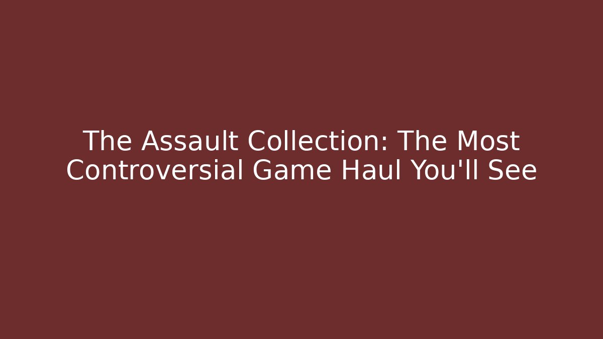 The Assault Collection: The Most Controversial Game Haul You’ll See - The Family Holidays