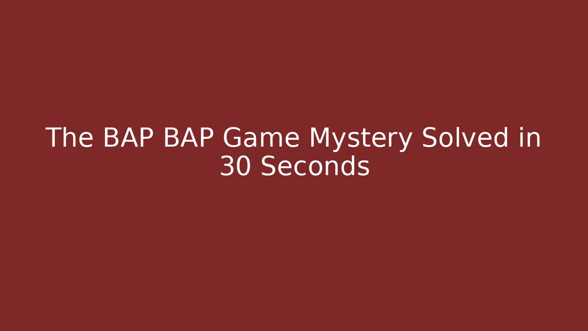 The BAP BAP Game Mystery Solved in 30 Seconds