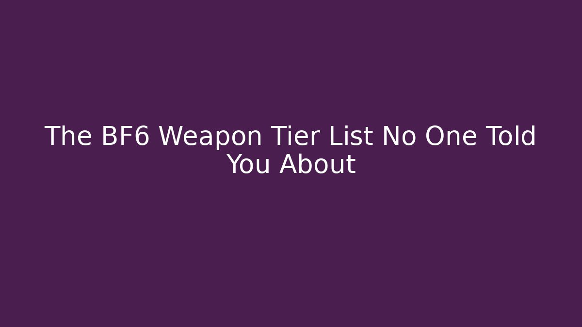 The BF6 Weapon Tier List No One Told You About - The Family Holidays
