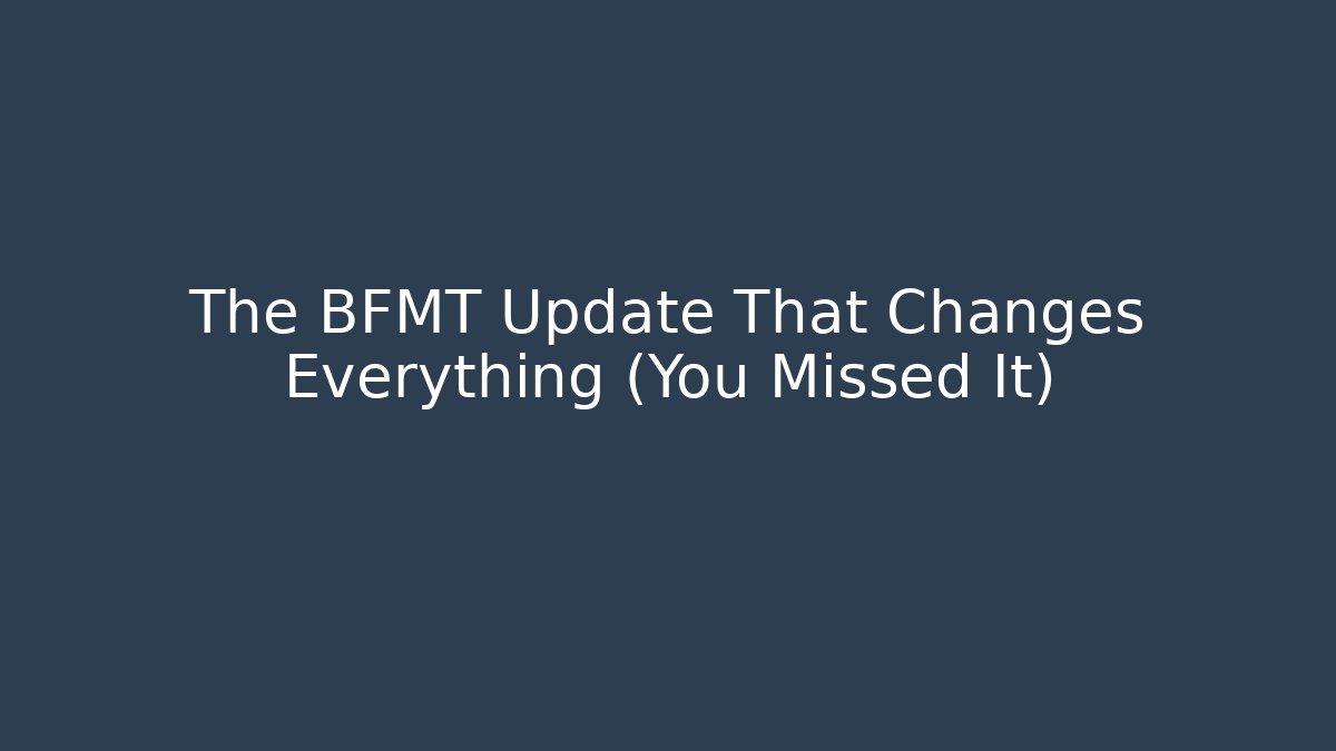The BFMT Update That Changes Everything (You Missed It)