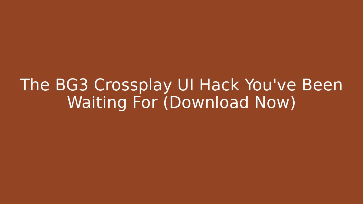 The BG3 Crossplay UI Hack You’ve Been Waiting For (Download Now)