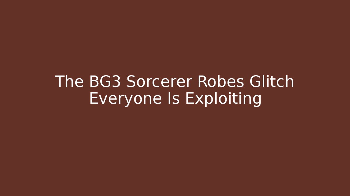 The BG3 Sorcerer Robes Glitch Everyone Is Exploiting