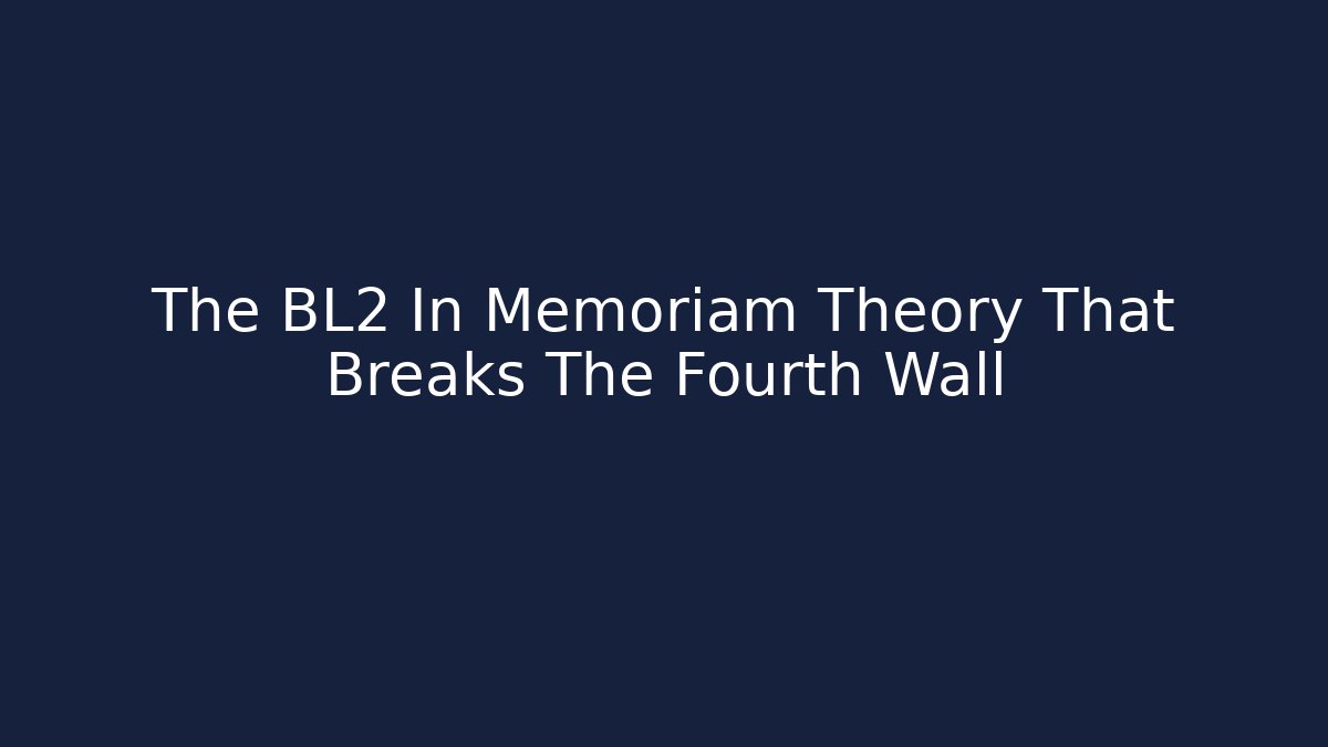 The BL2 In Memoriam Theory That Breaks The Fourth Wall