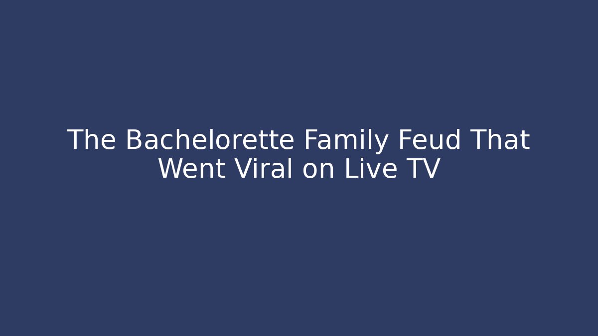 The Bachelorette Family Feud That Went Viral on Live TV