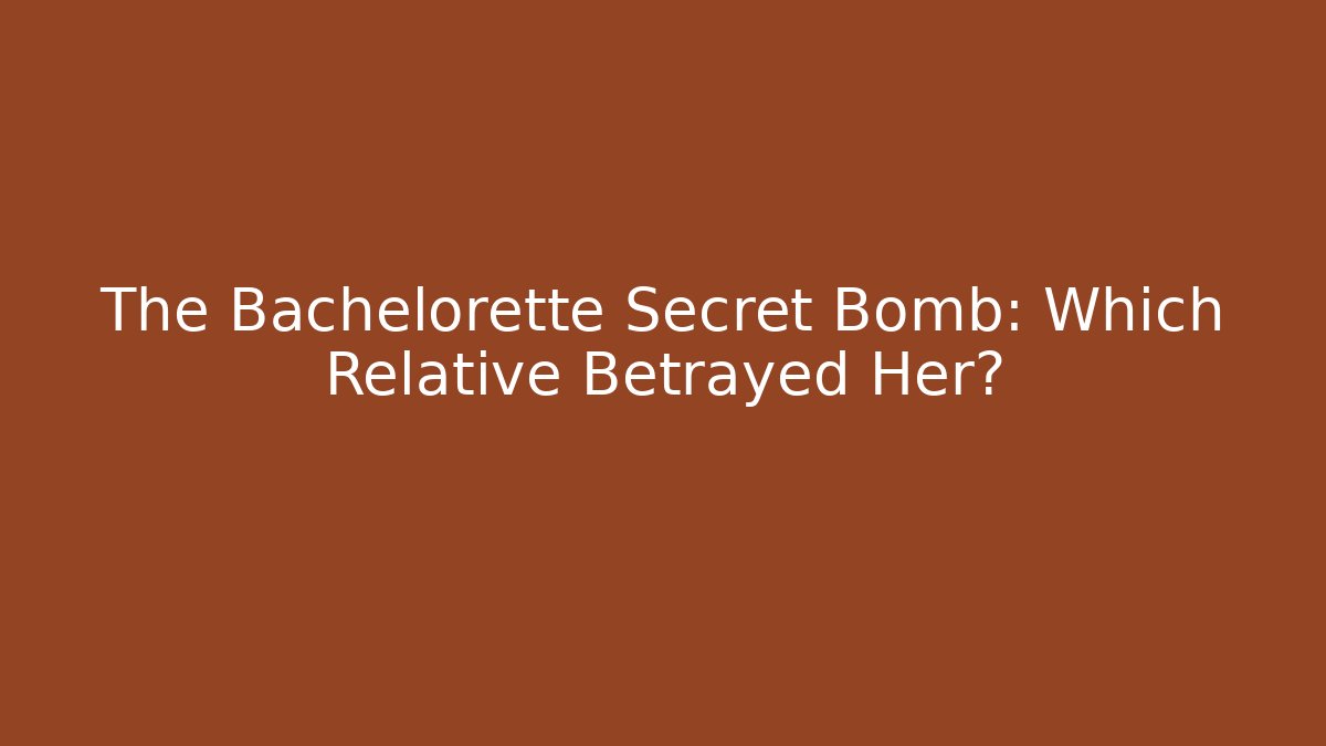 The Bachelorette Secret Bomb: Which Relative Betrayed Her?