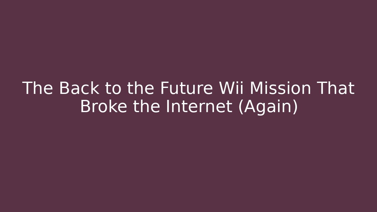 The Back to the Future Wii Mission That Broke the Internet (Again)
