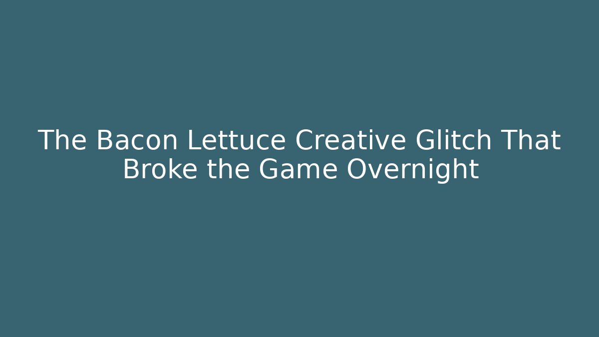 The Bacon Lettuce Creative Glitch That Broke the Game Overnight