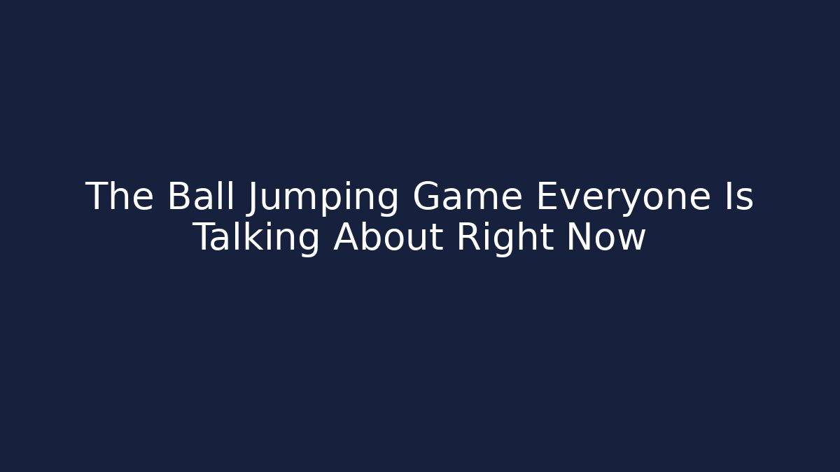 The Ball Jumping Game Everyone Is Talking About Right Now