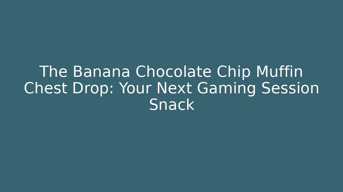 The Banana Chocolate Chip Muffin Chest Drop: Your Next Gaming Session Snack
