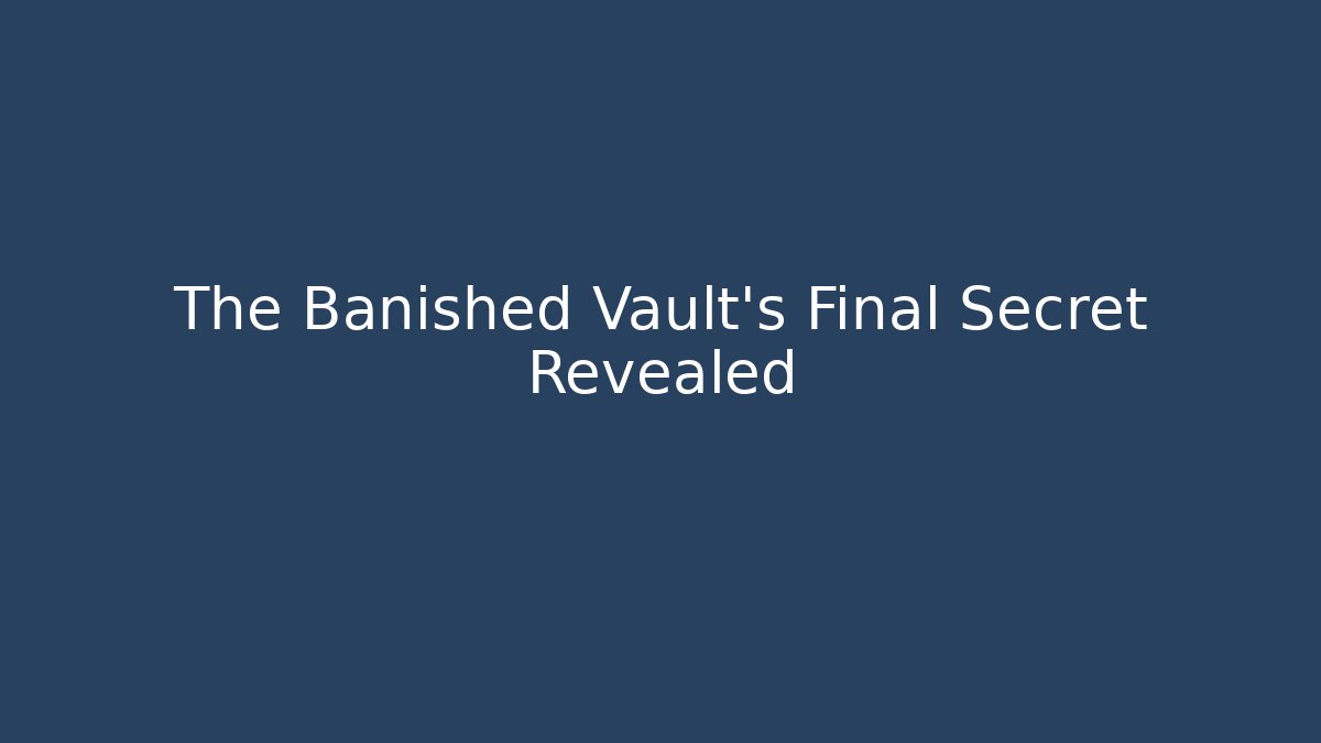 The Banished Vault's Final Secret Revealed