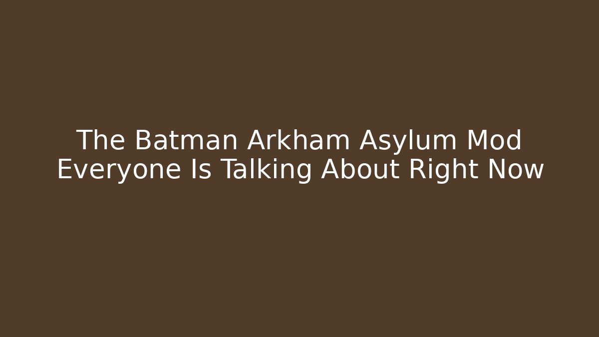 The Batman Arkham Asylum Mod Everyone Is Talking About Right Now