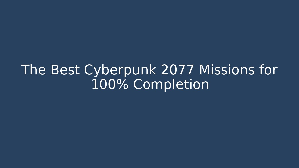 The Best Cyberpunk 2077 Missions for 100% Completion