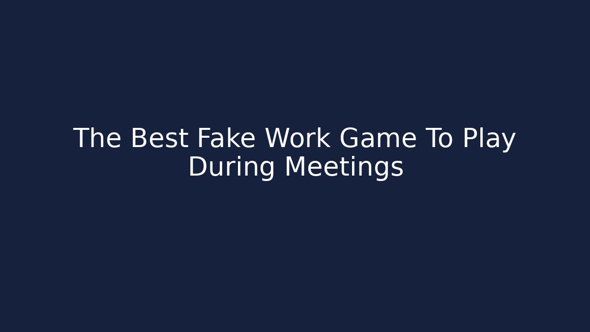 The Best Fake Work Game To Play During Meetings
