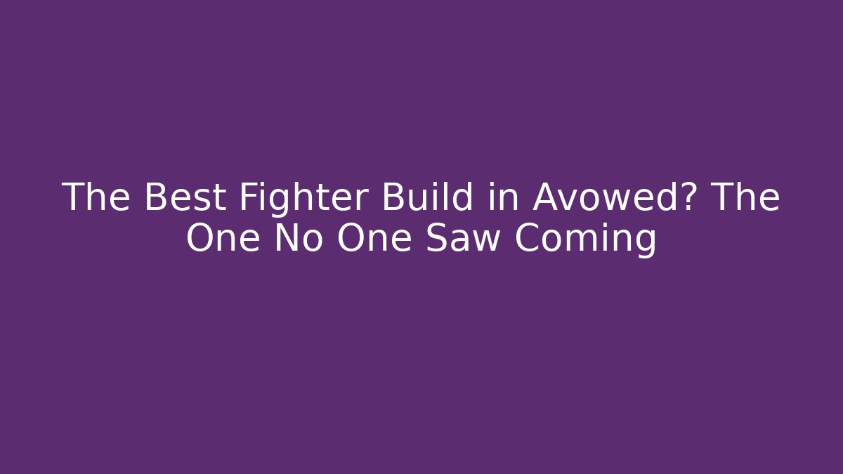 The Best Fighter Build in Avowed? The One No One Saw Coming