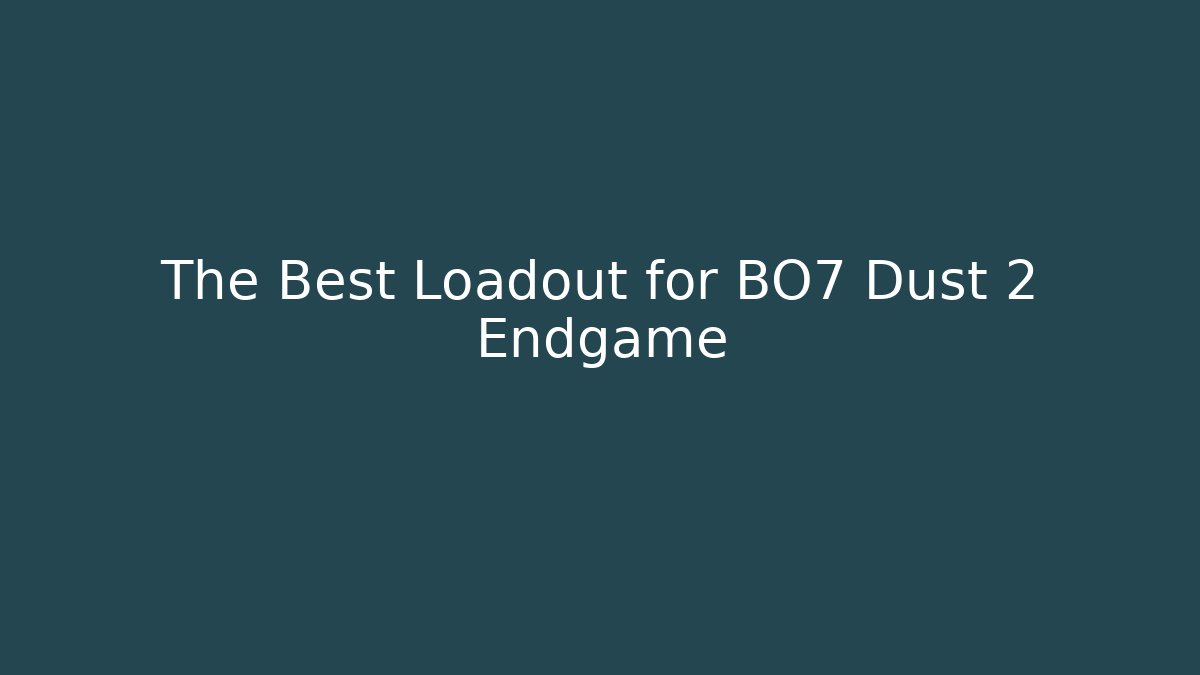 The Best Loadout for BO7 Dust 2 Endgame