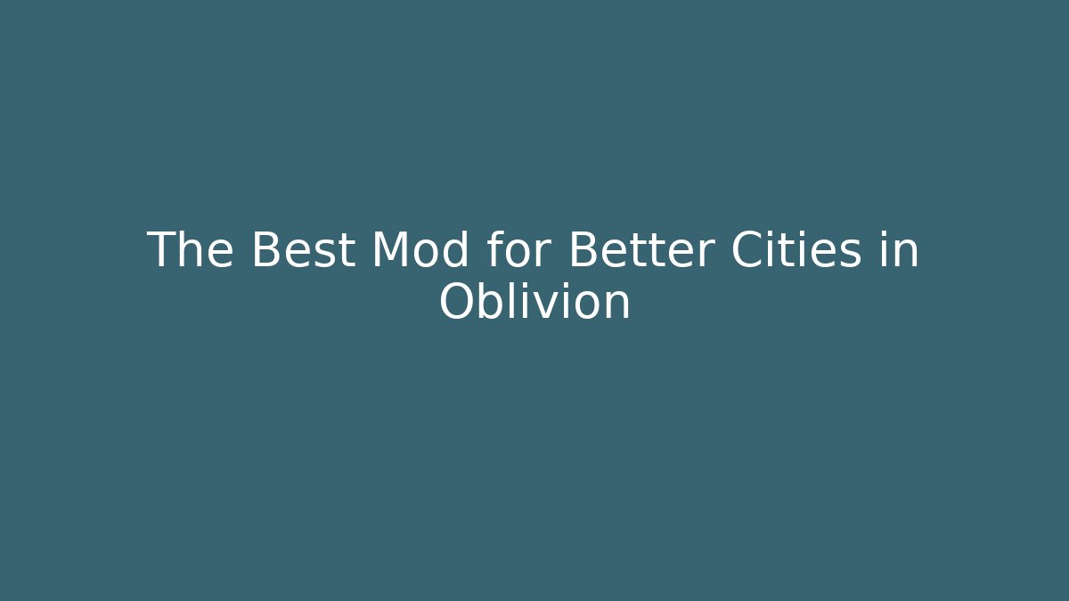 The Best Mod for Better Cities in Oblivion