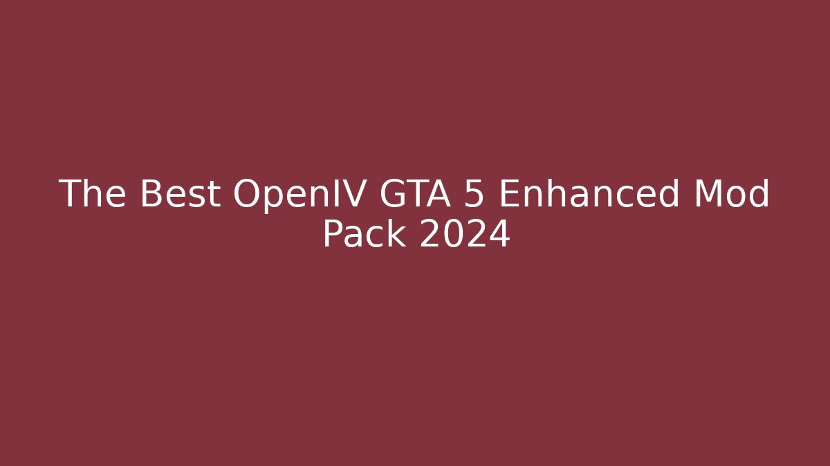 The Best OpenIV GTA 5 Enhanced Mod Pack 2024