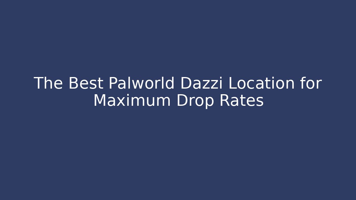 The Best Palworld Dazzi Location for Maximum Drop Rates