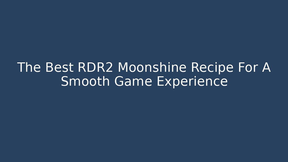 The Best RDR2 Moonshine Recipe For A Smooth Game Experience