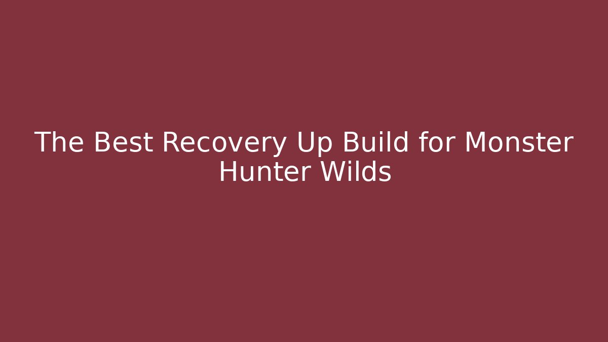 The Best Recovery Up Build for Monster Hunter Wilds