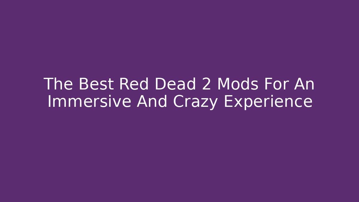 The Best Red Dead 2 Mods For An Immersive And Crazy Experience - The Family Holidays