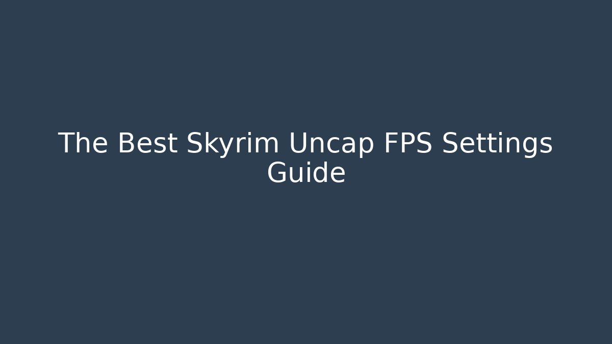 The Best Skyrim Uncap FPS Settings Guide - The Family Holidays