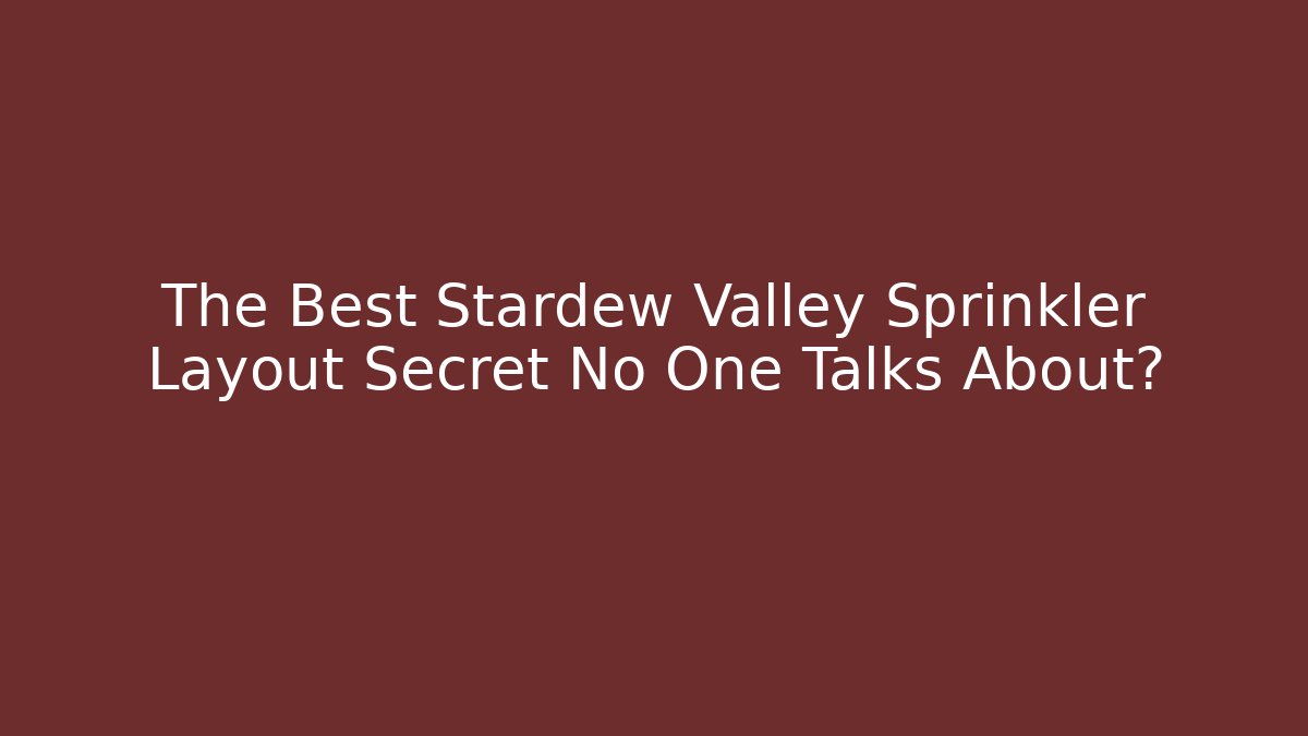 The Best Stardew Valley Sprinkler Layout Secret No One Talks About?