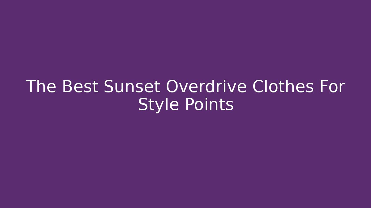 The Best Sunset Overdrive Clothes For Style Points - The Family Holidays