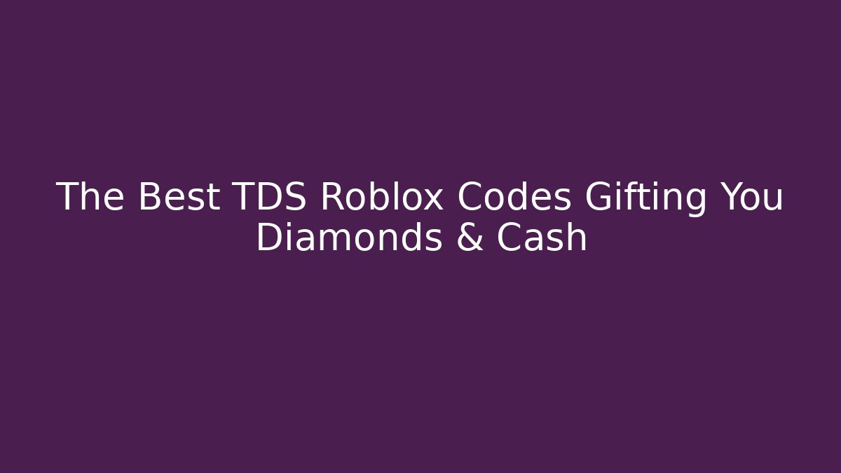 The Best TDS Roblox Codes Gifting You Diamonds & Cash