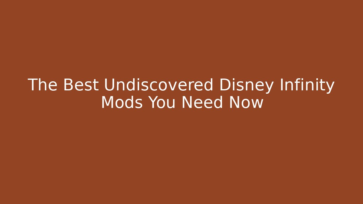 The Best Undiscovered Disney Infinity Mods You Need Now