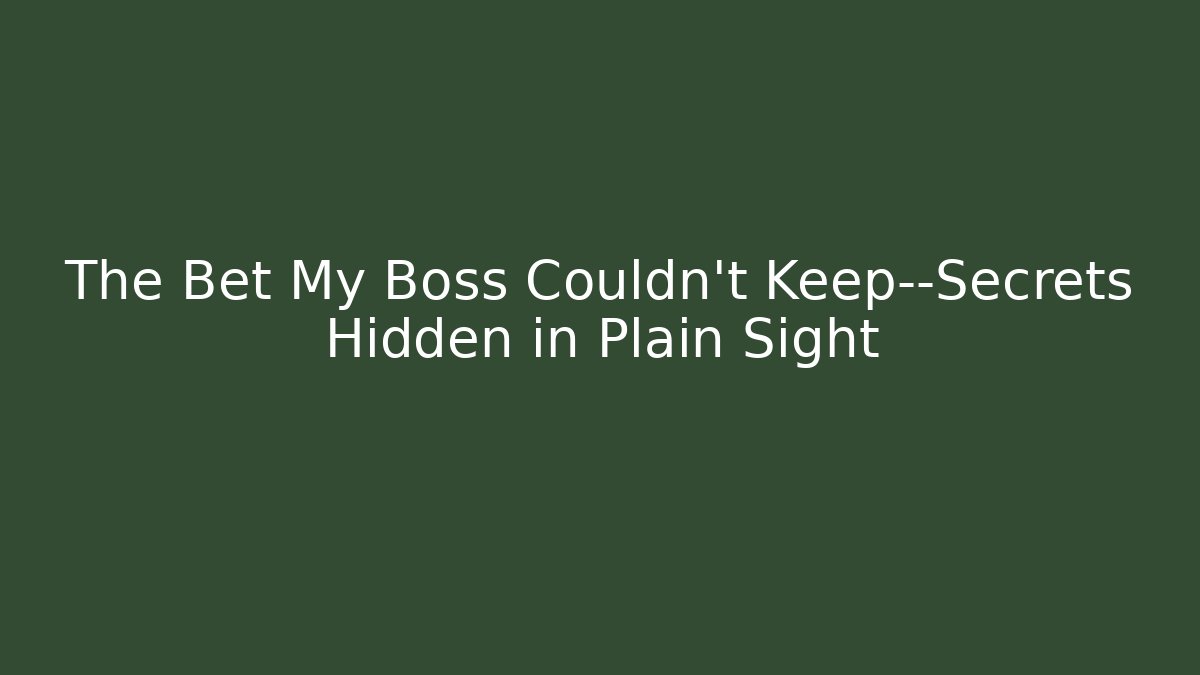 The Bet My Boss Couldn't Keep—Secrets Hidden in Plain Sight